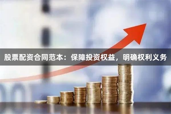 股票配资合同范本：保障投资权益，明确权利义务
